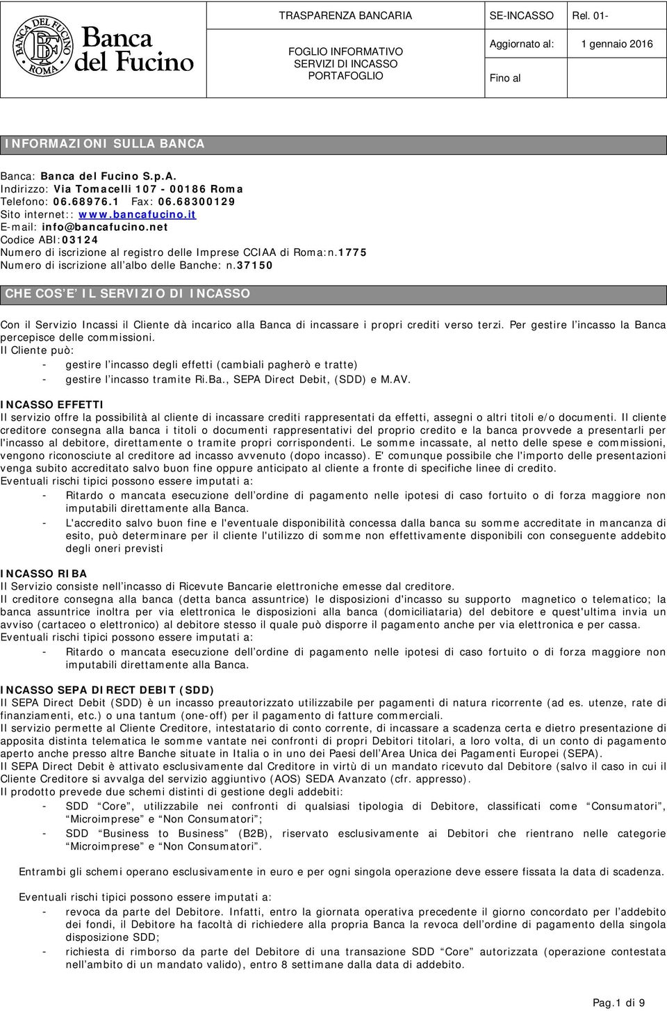 37150 CHE COS E IL SERVIZIO DI INCASSO Con il Servizio Incassi il Cliente dà incarico alla Banca di incassare i propri crediti verso terzi. Per gestire l incasso la Banca percepisce delle commissioni.