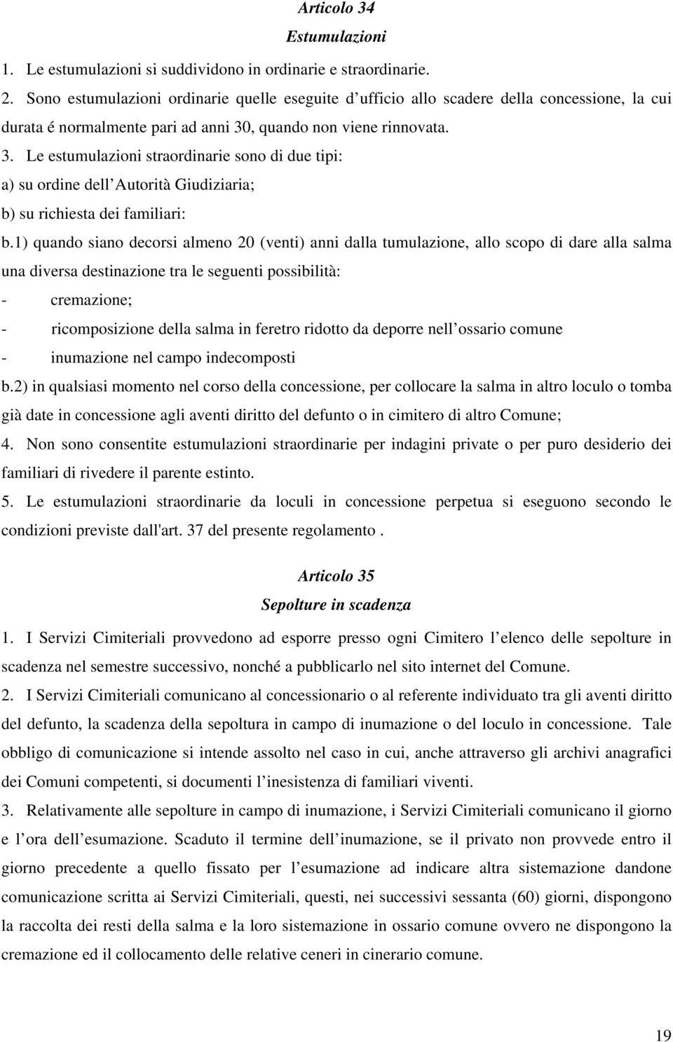 , quando non viene rinnovata. 3. Le estumulazioni straordinarie sono di due tipi: a) su ordine dell Autorità Giudiziaria; b) su richiesta dei familiari: b.