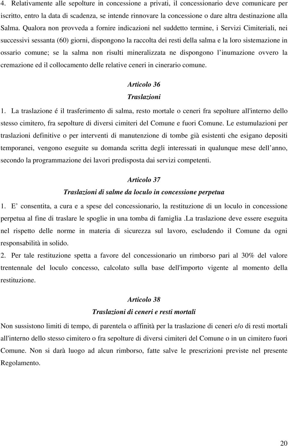 Qualora non provveda a fornire indicazioni nel suddetto termine, i Servizi Cimiteriali, nei successivi sessanta (60) giorni, dispongono la raccolta dei resti della salma e la loro sistemazione in