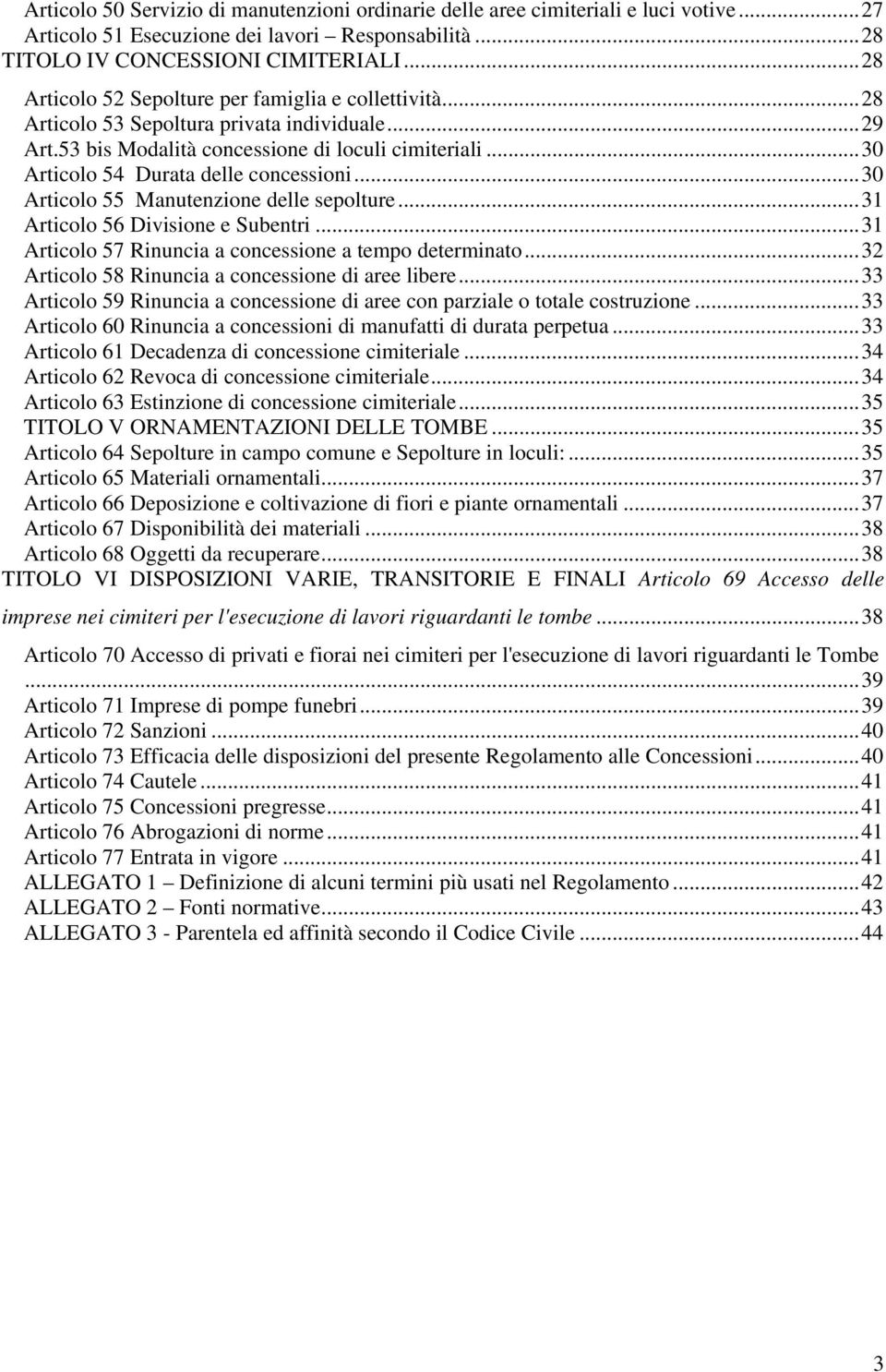 ..30 Articolo 54 Durata delle concessioni...30 Articolo 55 Manutenzione delle sepolture...31 Articolo 56 Divisione e Subentri...31 Articolo 57 Rinuncia a concessione a tempo determinato.