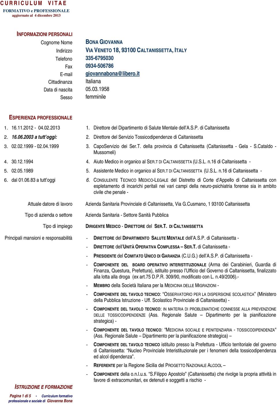 04.1999 4. 30.12.1994 5. 02.05.1989 6. dal 01.06.83 a tutt oggi Attuale datore di lavoro Tipo di azienda o settore Tipo di impiego 1. Direttore del Dipartimento di Salute Mentale dell A.S.P.