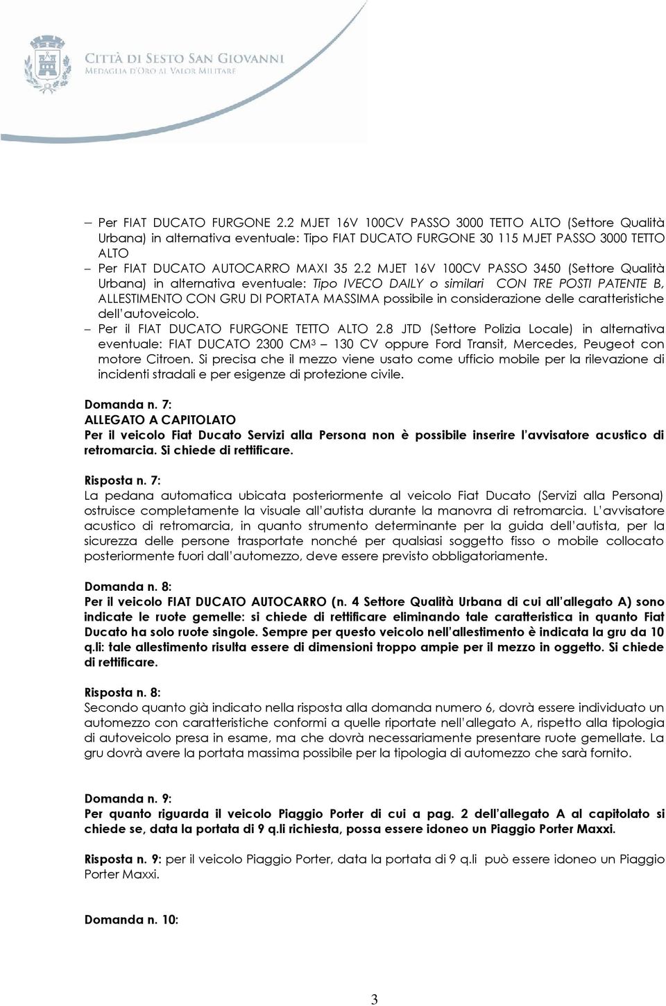 2 MJET 16V 100CV PASSO 3450 (Settore Qualità Urbana) in alternativa eventuale: Tipo IVECO DAILY o similari CON TRE POSTI PATENTE B, ALLESTIMENTO CON GRU DI PORTATA MASSIMA possibile in considerazione