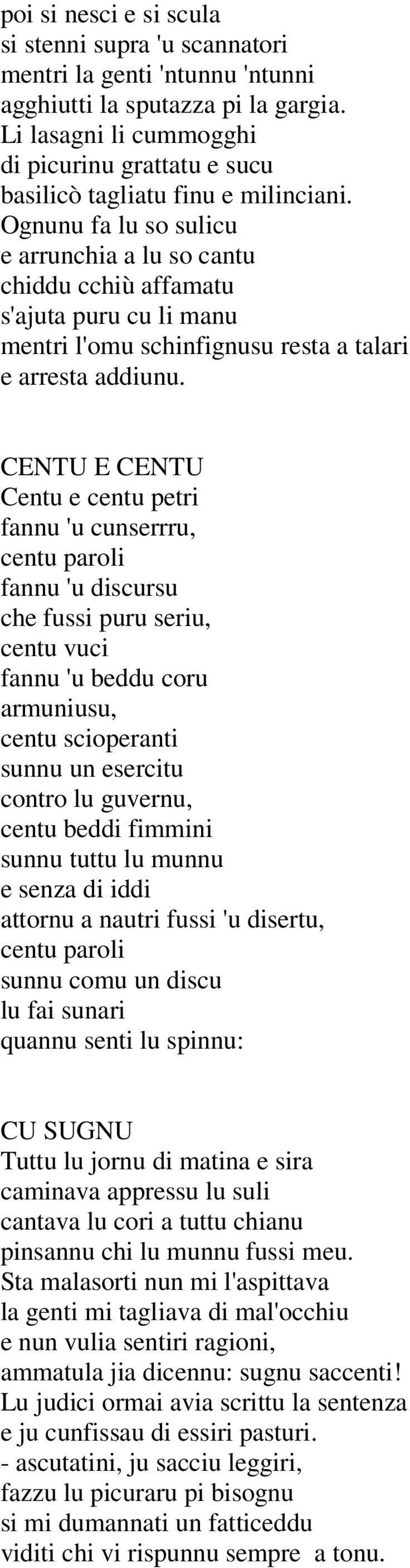 Ognunu fa lu so sulicu e arrunchia a lu so cantu chiddu cchiù affamatu s'ajuta puru cu li manu mentri l'omu schinfignusu resta a talari e arresta addiunu.