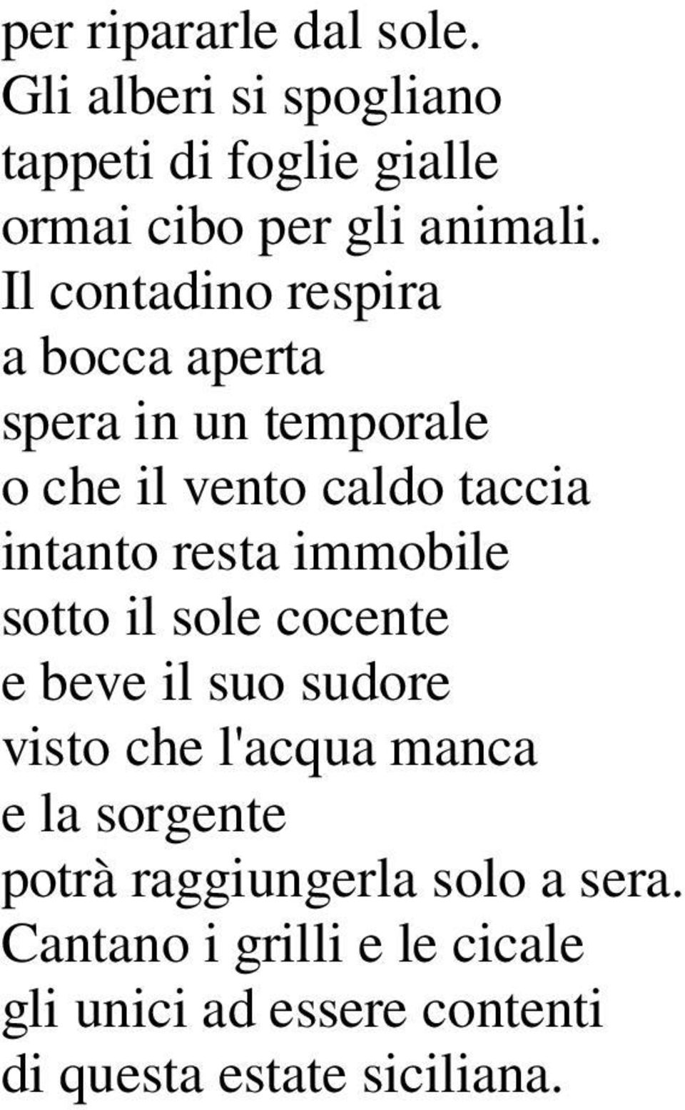 immobile sotto il sole cocente e beve il suo sudore visto che l'acqua manca e la sorgente potrà