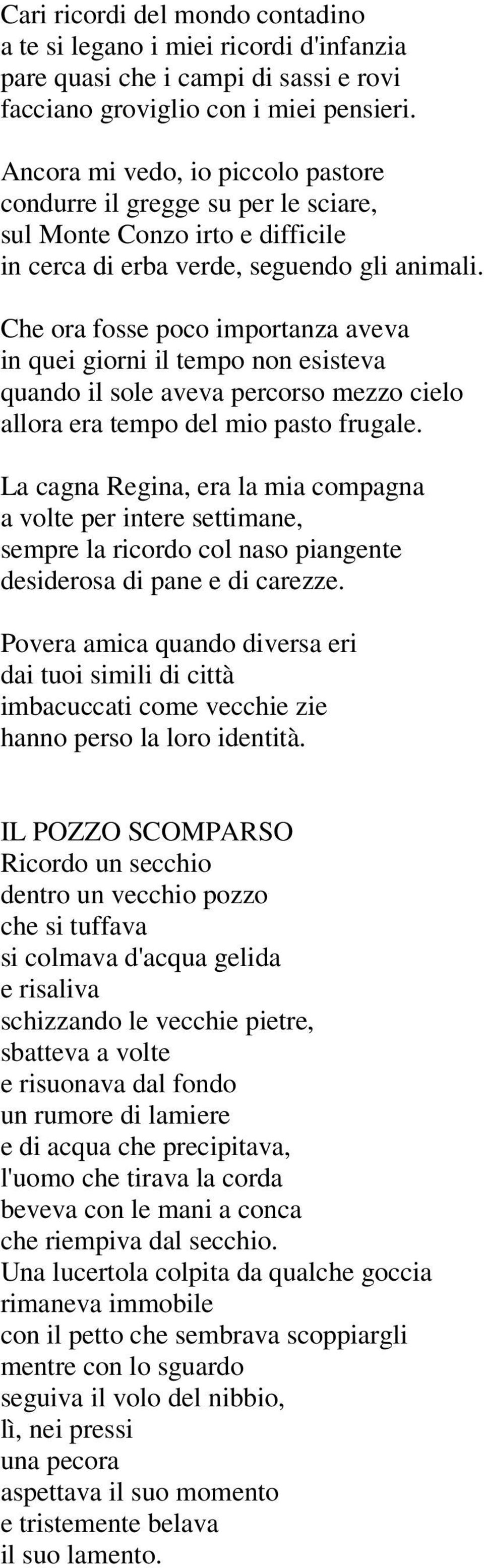 Che ora fosse poco importanza aveva in quei giorni il tempo non esisteva quando il sole aveva percorso mezzo cielo allora era tempo del mio pasto frugale.