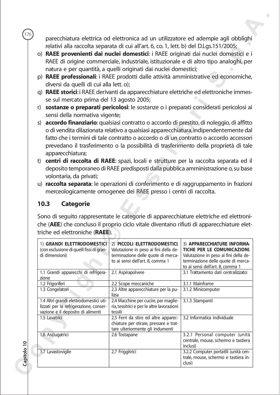 quantità, a quelli originati dai nuclei domestici; p) RAEE professionali: i RAEE prodotti dalle attività amministrative ed economiche, diversi da quelli di cui alla lett.