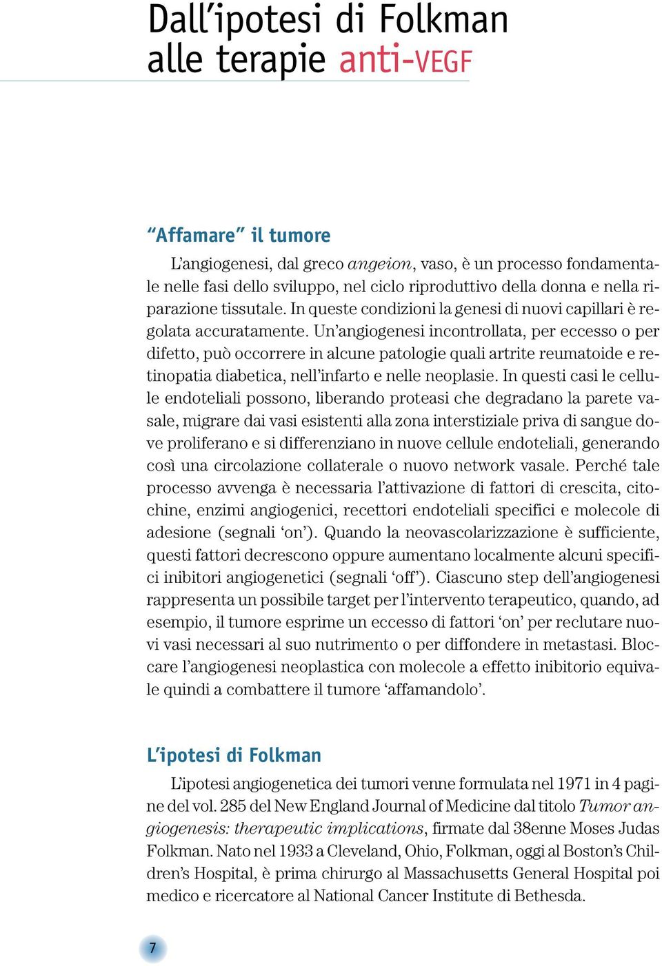 Un angiogenesi incontrollata, per eccesso o per difetto, può occorrere in alcune patologie quali artrite reumatoide e retinopatia diabetica, nell infarto e nelle neoplasie.