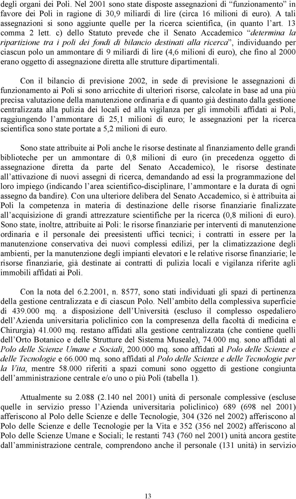 c) dello Statuto prevede che il Senato Accademico determina la ripartizione tra i poli dei fondi di bilancio destinati alla ricerca, individuando per ciascun polo un ammontare di 9 miliardi di lire