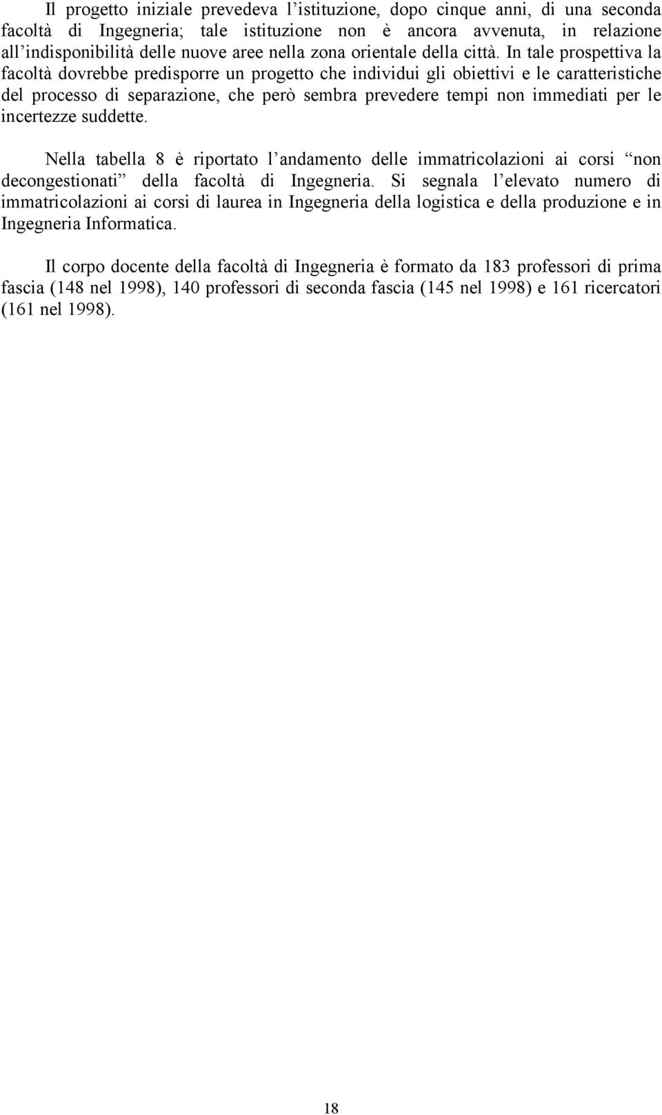 In tale prospettiva la facoltà dovrebbe predisporre un progetto che individui gli obiettivi e le caratteristiche del processo di separazione, che però sembra prevedere tempi non immediati per le