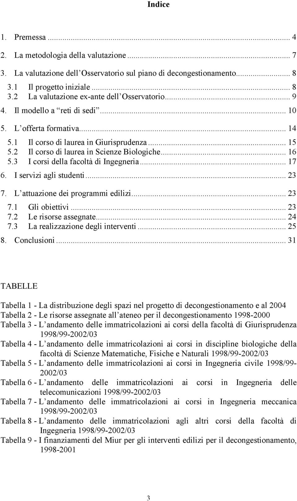 3 I corsi della facoltà di Ingegneria... 17 6. I servizi agli studenti... 23 7. L attuazione dei programmi edilizi... 23 7.1 Gli obiettivi... 23 7.2 Le risorse assegnate... 24 7.