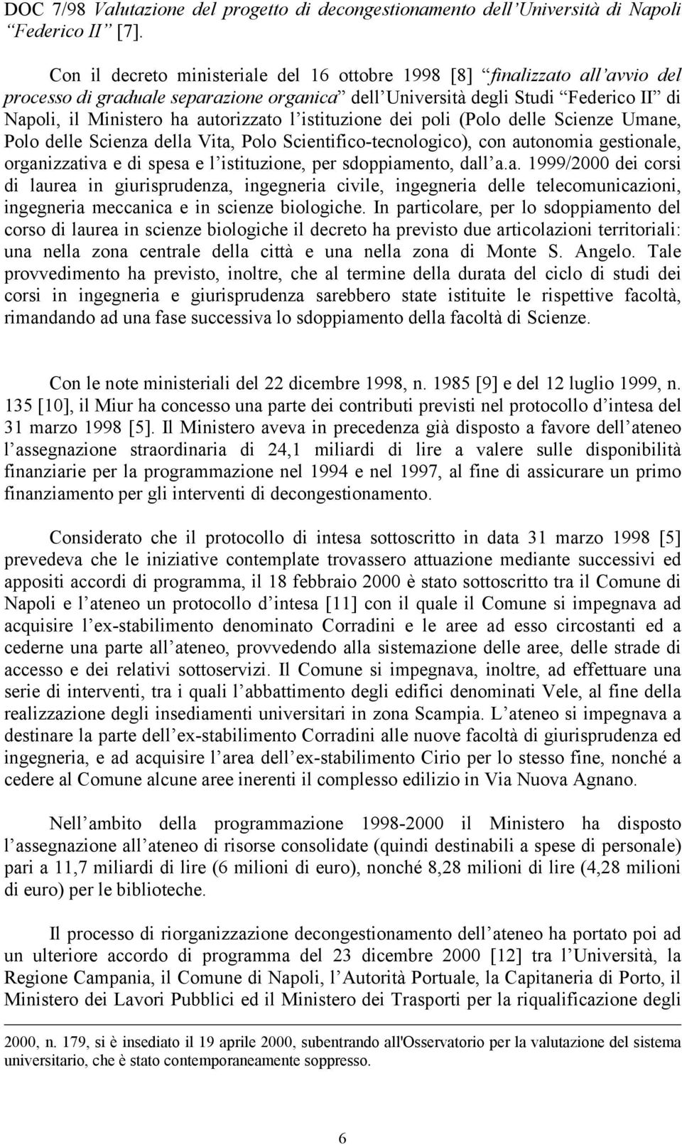 l istituzione dei poli (Polo delle Scienze Umane, Polo delle Scienza della Vita, Polo Scientifico-tecnologico), con autonomia gestionale, organizzativa e di spesa e l istituzione, per sdoppiamento,