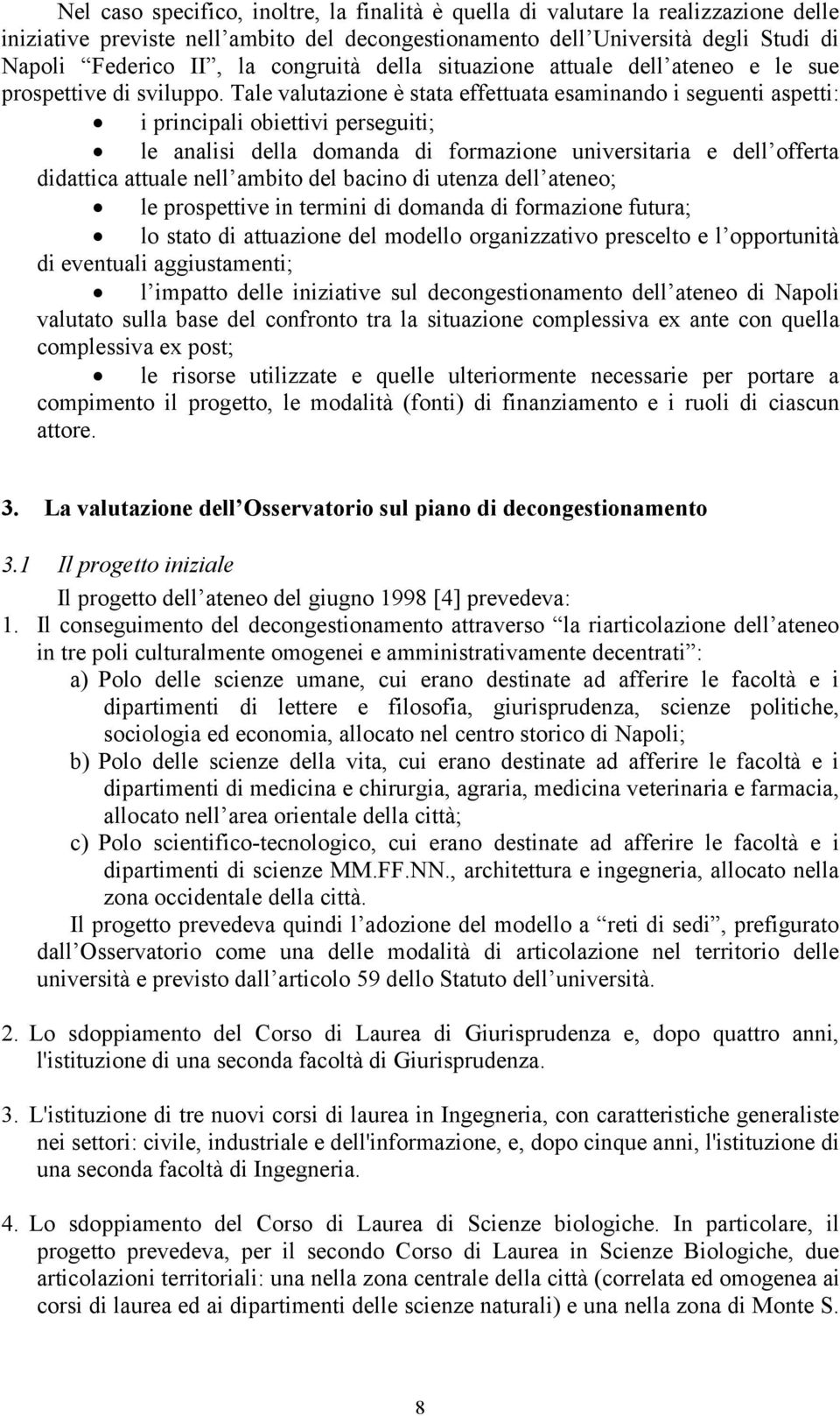 Tale valutazione è stata effettuata esaminando i seguenti aspetti: i principali obiettivi perseguiti; le analisi della domanda di formazione universitaria e dell offerta didattica attuale nell ambito