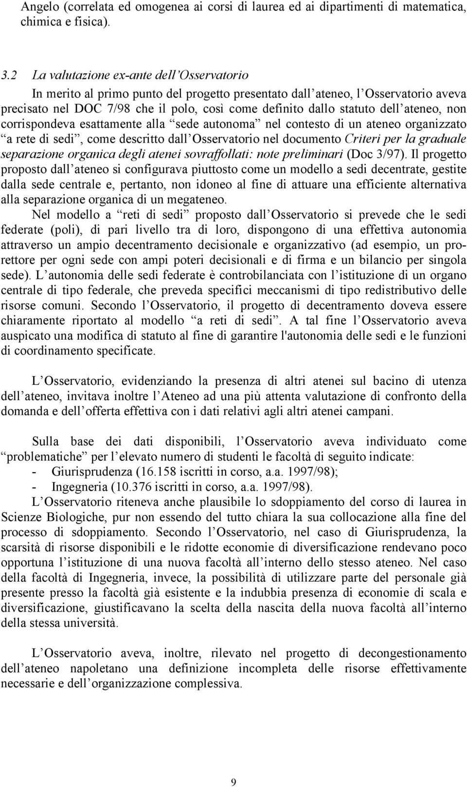 ateneo, non corrispondeva esattamente alla sede autonoma nel contesto di un ateneo organizzato a rete di sedi, come descritto dall Osservatorio nel documento Criteri per la graduale separazione