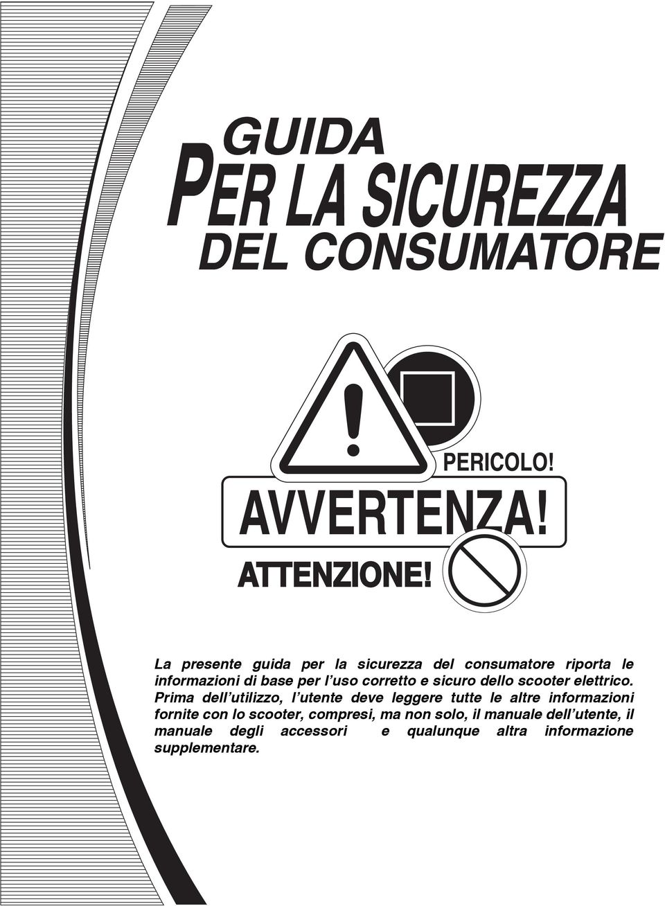 Prima dell utilizzo, l utente deve leggere tutte le altre informazioni fornite con lo