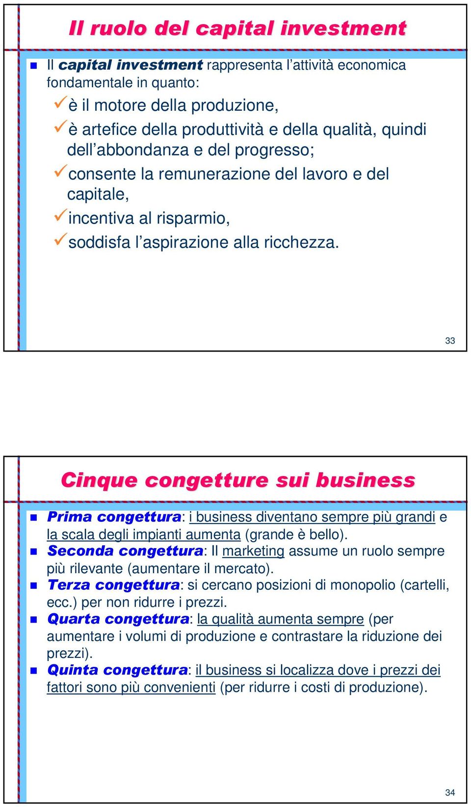 33 Cinque congetture sui business Prima congettura: i business diventano sempre più grandi e la scala degli impianti aumenta (grande è bello).