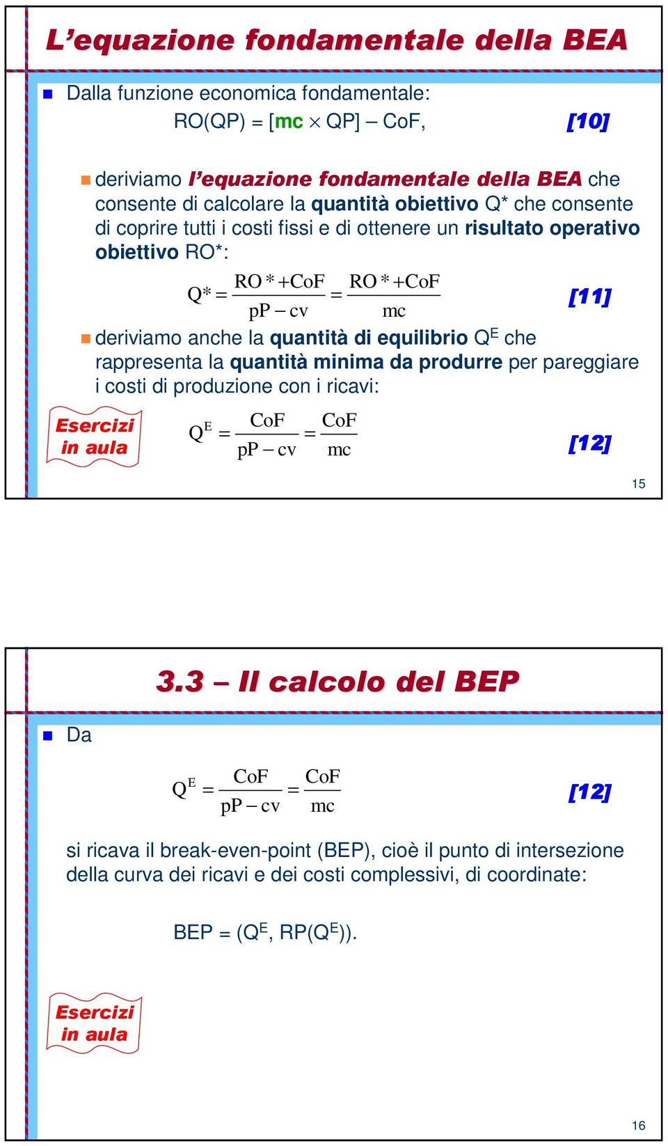 equilibrio Q E che rappresenta la quantità minima da produrre per pareggiare i costi di produzione con i ricavi: Esercizi in aula CoF Q E = = pp cv CoF mc [12] 15 Da 3.