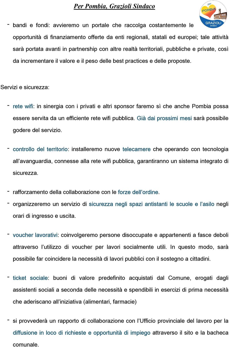 Servizi e sicurezza: - rete wifi: in sinergia con i privati e altri sponsor faremo sì che anche Pombia possa essere servita da un efficiente rete wifi pubblica.