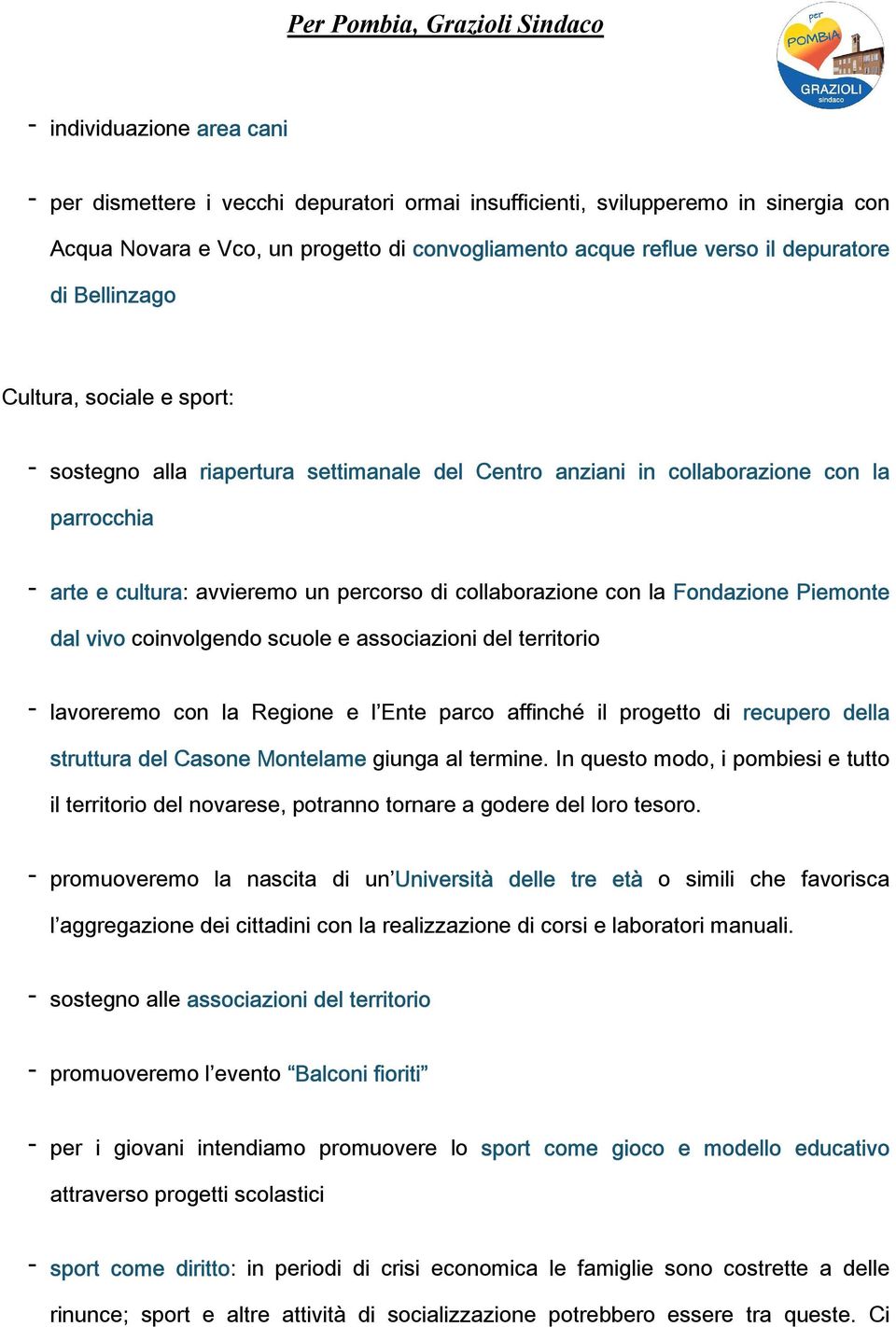 Fondazione Piemonte dal vivo coinvolgendo scuole e associazioni del territorio - lavoreremo con la Regione e l Ente parco affinché il progetto di recupero della struttura del Casone Montelame giunga