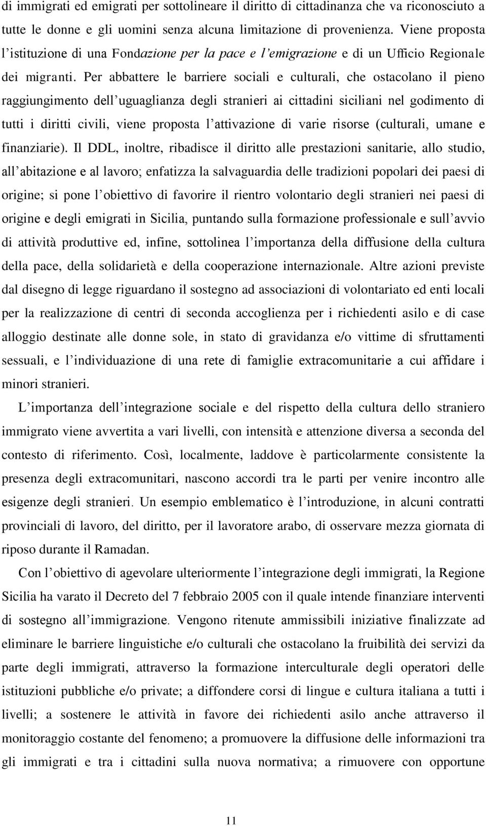 Per abbattere le barriere sociali e culturali, che ostacolano il pieno raggiungimento dell uguaglianza degli stranieri ai cittadini siciliani nel godimento di tutti i diritti civili, viene proposta l