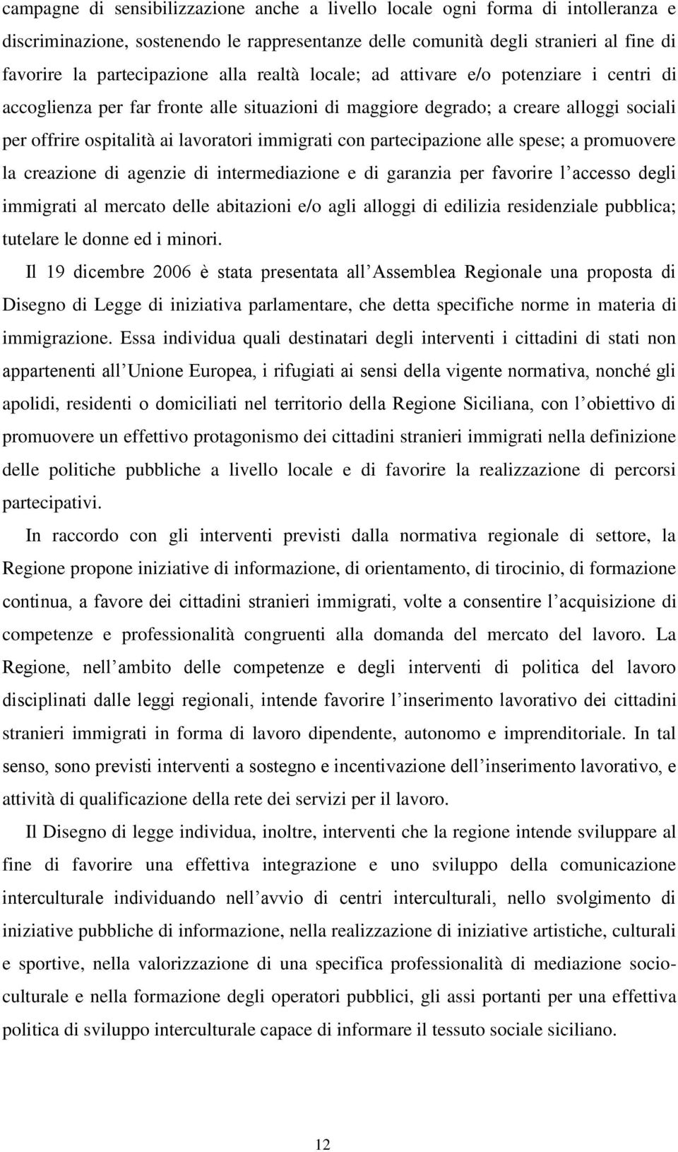 partecipazione alle spese; a promuovere la creazione di agenzie di intermediazione e di garanzia per favorire l accesso degli immigrati al mercato delle abitazioni e/o agli alloggi di edilizia