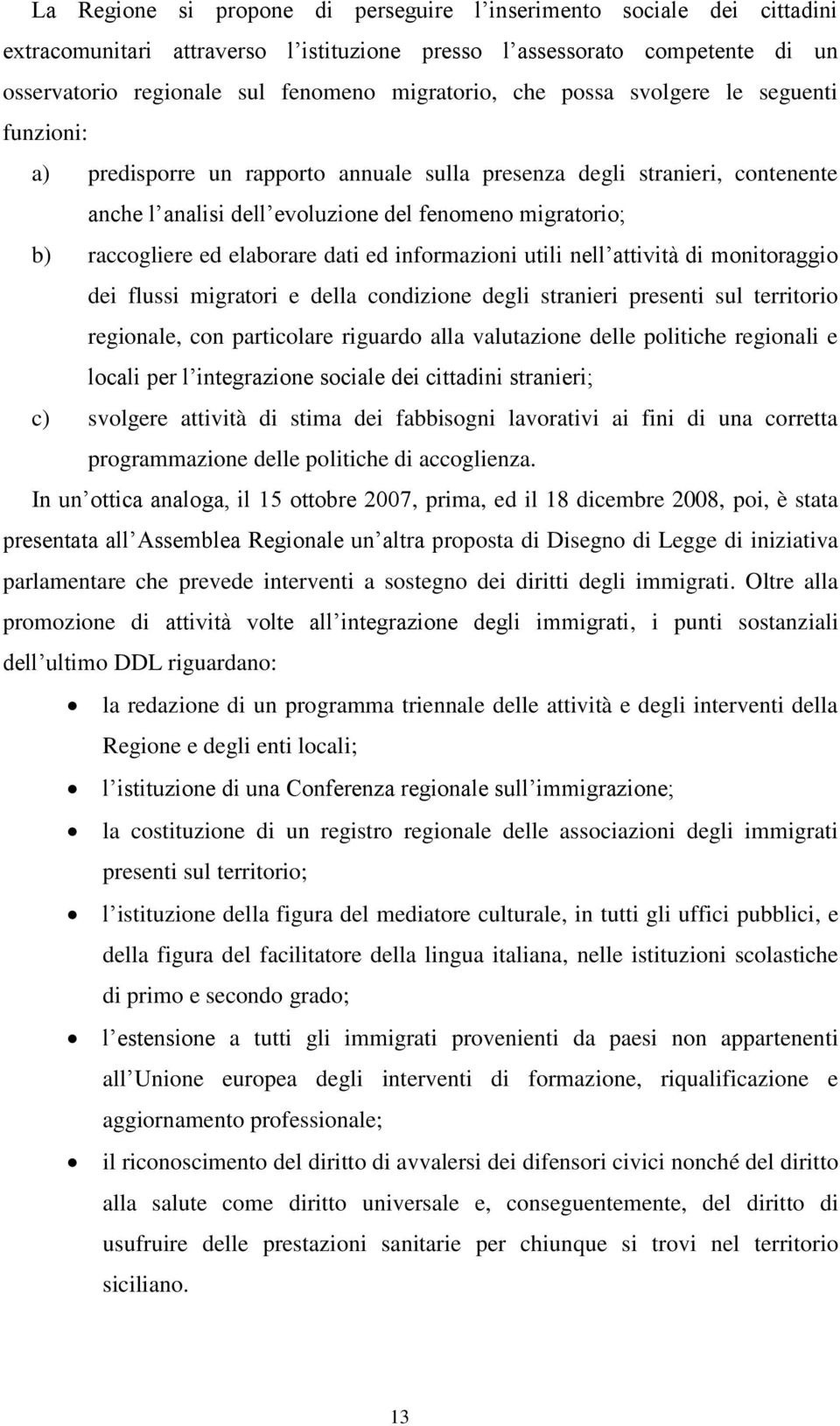 elaborare dati ed informazioni utili nell attività di monitoraggio dei flussi migratori e della condizione degli stranieri presenti sul territorio regionale, con particolare riguardo alla valutazione