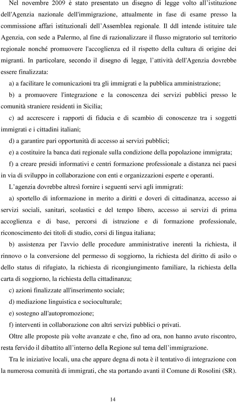 Il ddl intende istituire tale Agenzia, con sede a Palermo, al fine di razionalizzare il flusso migratorio sul territorio regionale nonché promuovere l'accoglienza ed il rispetto della cultura di