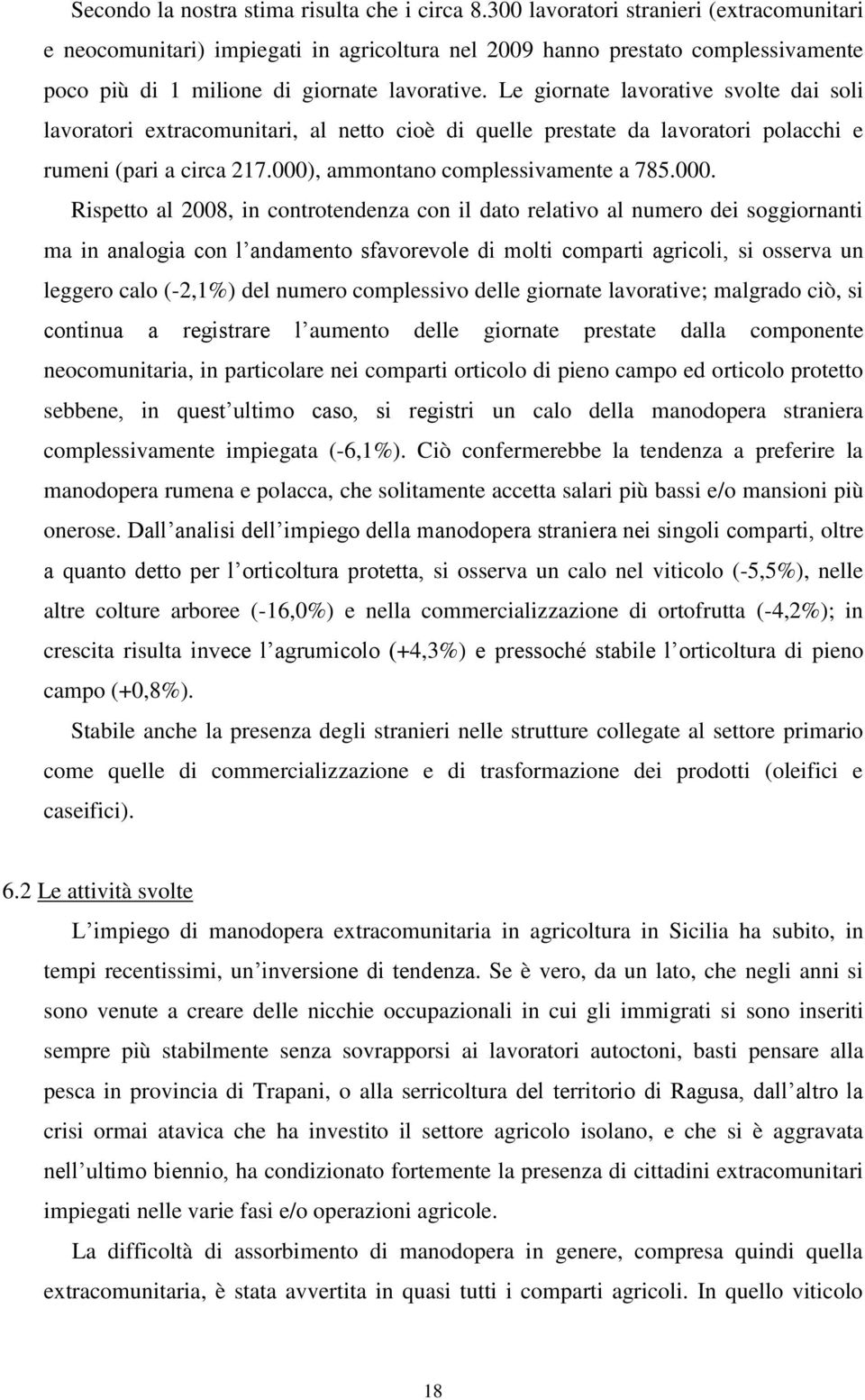 Le giornate lavorative svolte dai soli lavoratori extracomunitari, al netto cioè di quelle prestate da lavoratori polacchi e rumeni (pari a circa 217.000)