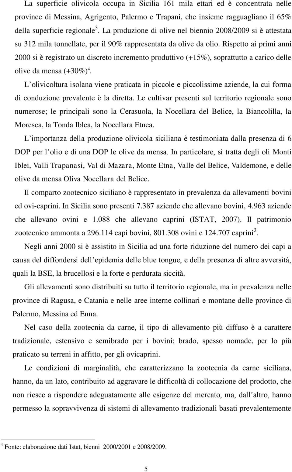 Rispetto ai primi anni 2000 si è registrato un discreto incremento produttivo (+15%), soprattutto a carico delle olive da mensa (+30%) 4.