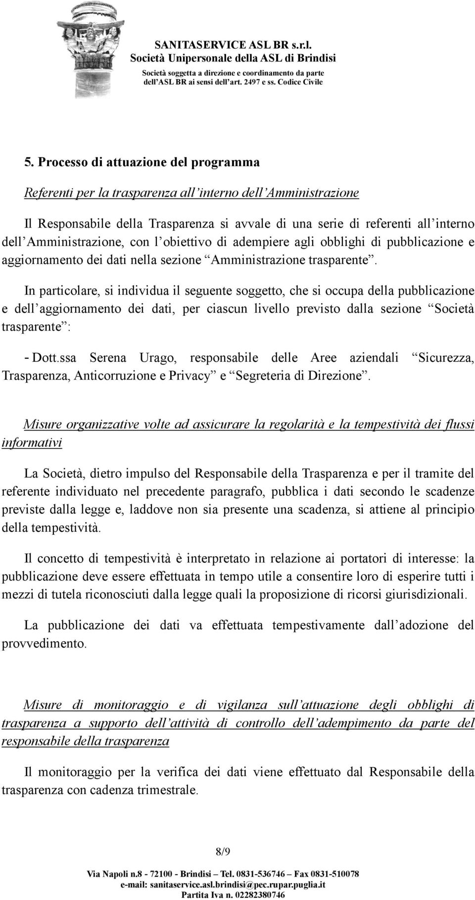 In particolare, si individua il seguente soggetto, che si occupa della pubblicazione e dell aggiornamento dei dati, per ciascun livello previsto dalla sezione Società trasparente : - Dott.