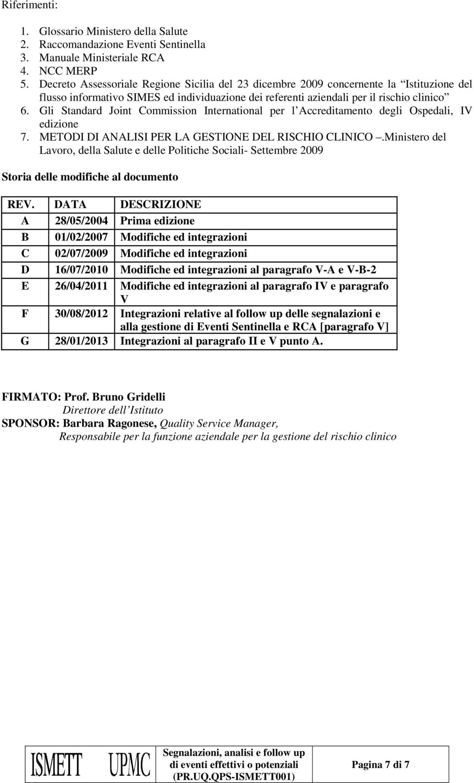 Gli Standard Joint Commission International per l Accreditamento degli Ospedali, IV edizione 7. METODI DI ANALISI PER LA GESTIONE DEL RISCHIO CLINICO.