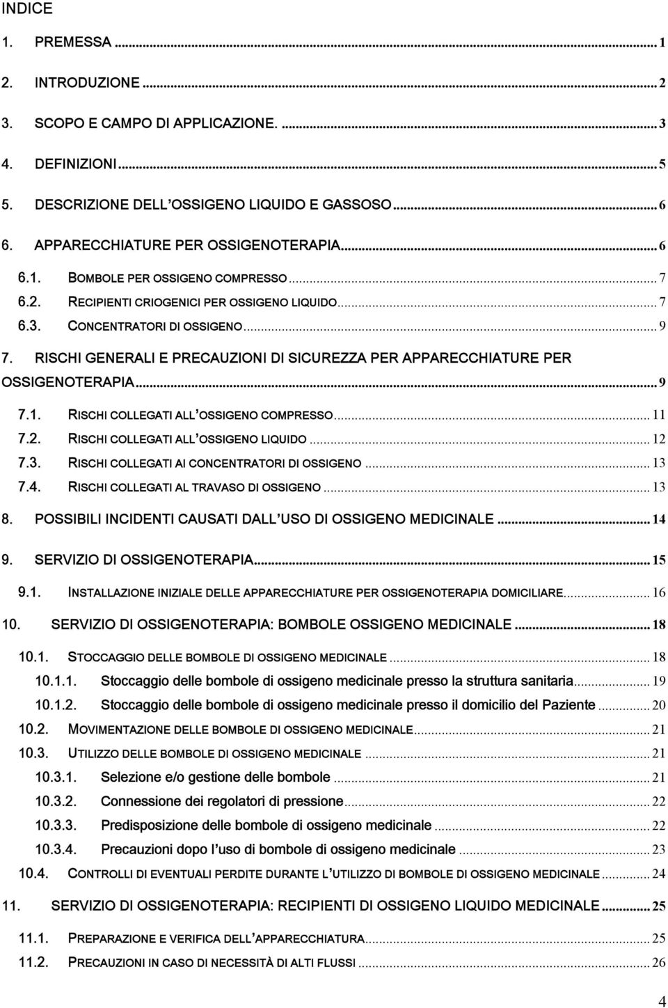 RISCHI COLLEGATI ALL OSSIGENO COMPRESSO... 11 7.2. RISCHI COLLEGATI ALL OSSIGENO LIQUIDO... 12 7.3. RISCHI COLLEGATI AI CONCENTRATORI DI OSSIGENO... 13 7.4. RISCHI COLLEGATI AL TRAVASO DI OSSIGENO.