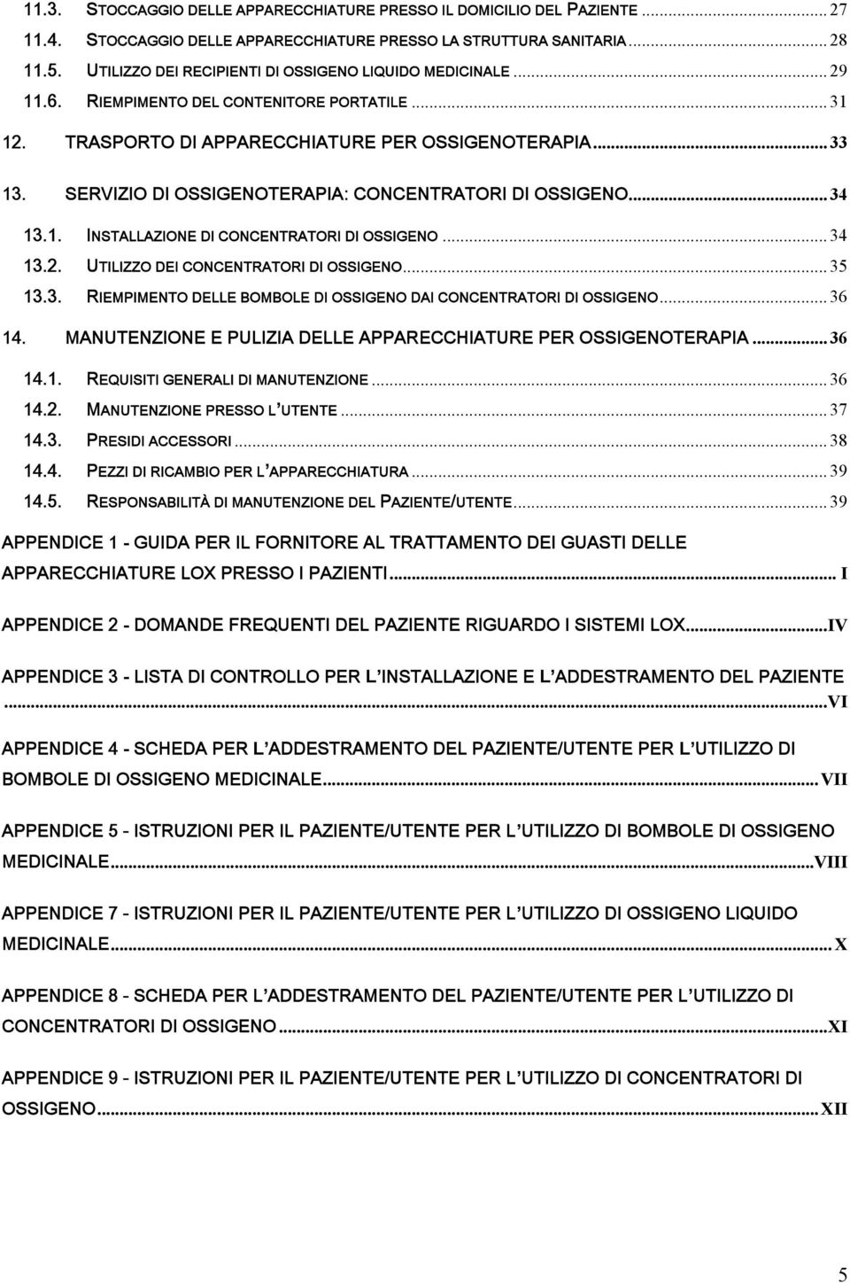 SERVIZIO DI OSSIGENOTERAPIA: CONCENTRATORI DI OSSIGENO... 34 13.1. INSTALLAZIONE DI CONCENTRATORI DI OSSIGENO... 34 13.2. UTILIZZO DEI CONCENTRATORI DI OSSIGENO... 35 13.3. RIEMPIMENTO DELLE BOMBOLE DI OSSIGENO DAI CONCENTRATORI DI OSSIGENO.