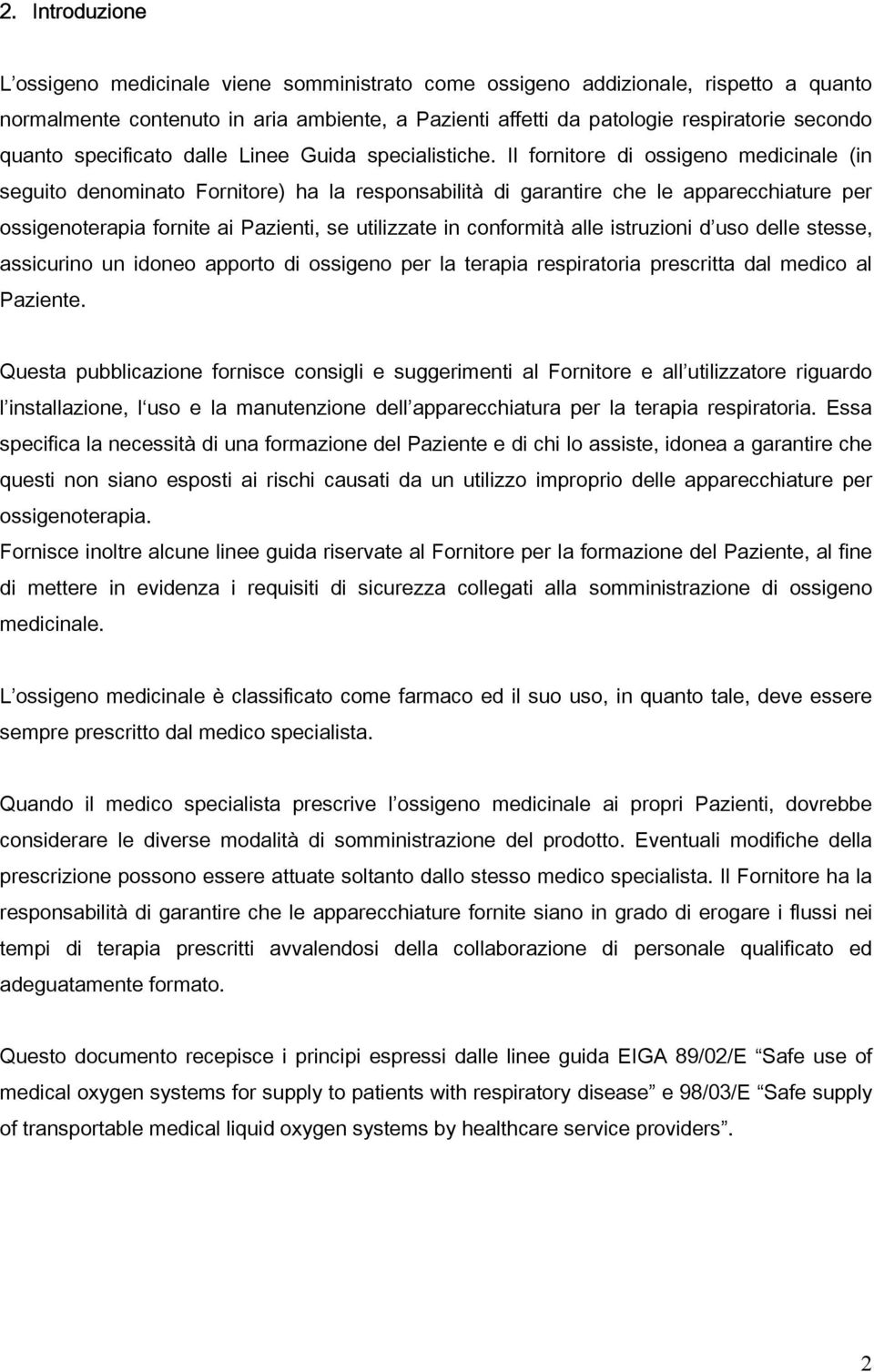 Il fornitore di ossigeno medicinale (in seguito denominato Fornitore) ha la responsabilità di garantire che le apparecchiature per ossigenoterapia fornite ai Pazienti, se utilizzate in conformità