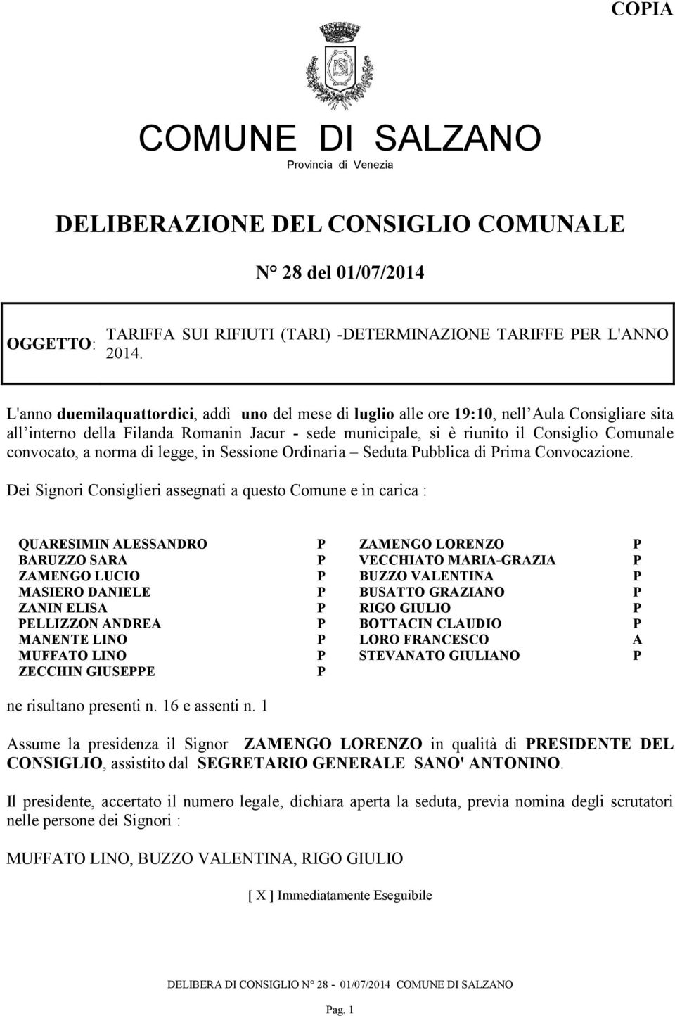 convocato, a norma di legge, in Sessione Ordinaria Seduta Pubblica di Prima Convocazione.