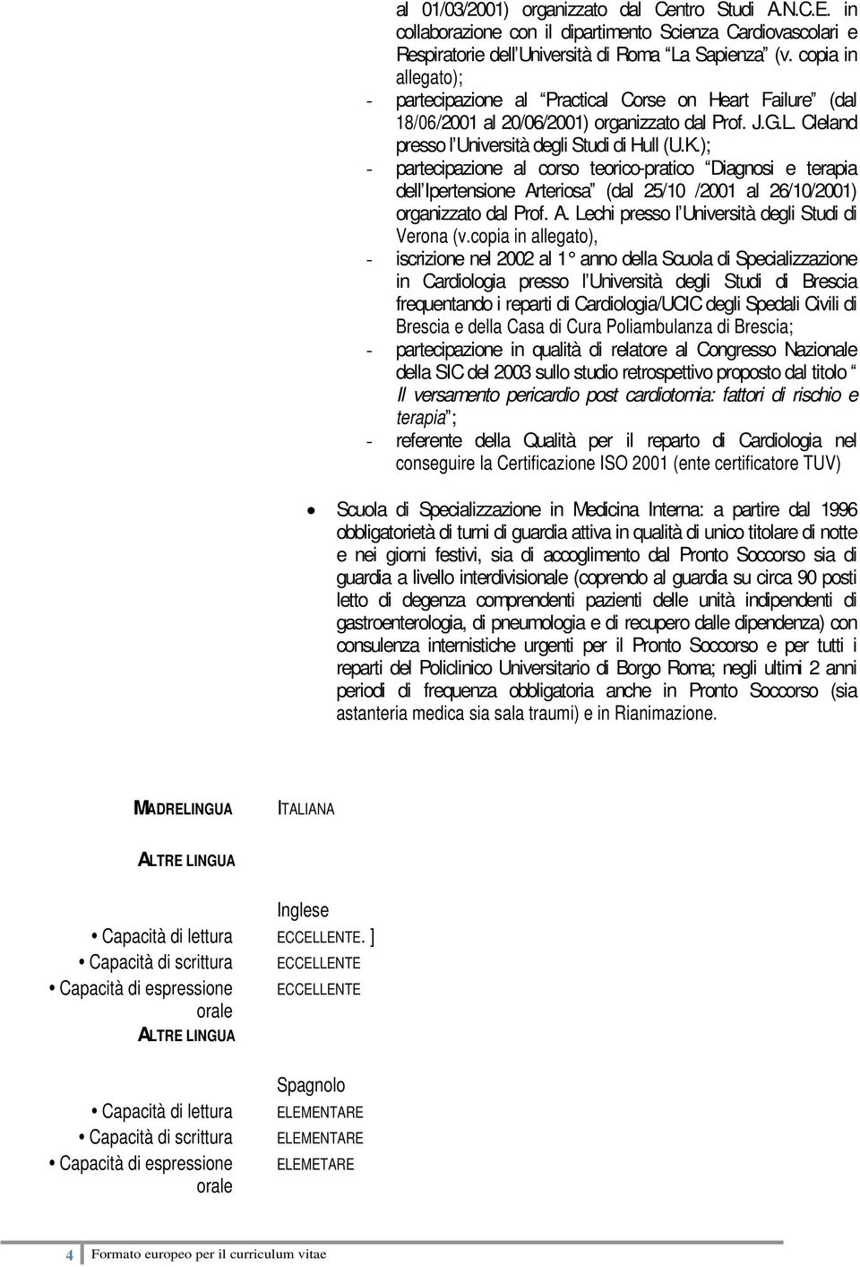 ); - partecipazione al corso teorico-pratico Diagnosi e terapia dell Ipertensione Arteriosa (dal 25/10 /2001 al 26/10/2001) organizzato dal Prof. A. Lechi presso l Università degli Studi di Verona (v.