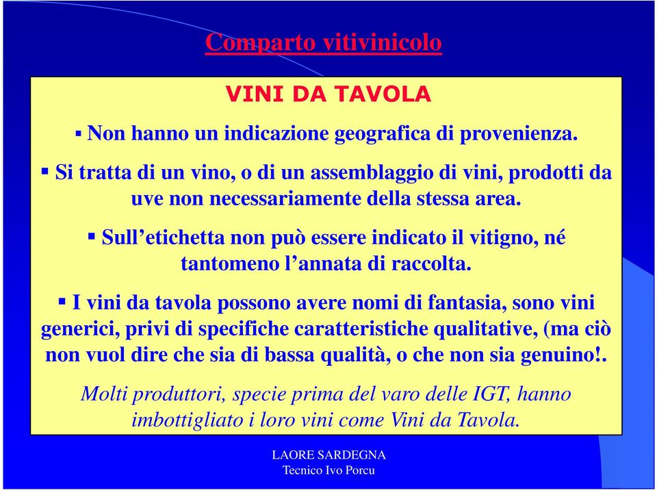 Sull etichetta non può essere indicato il vitigno, né tantomeno l annata di raccolta.