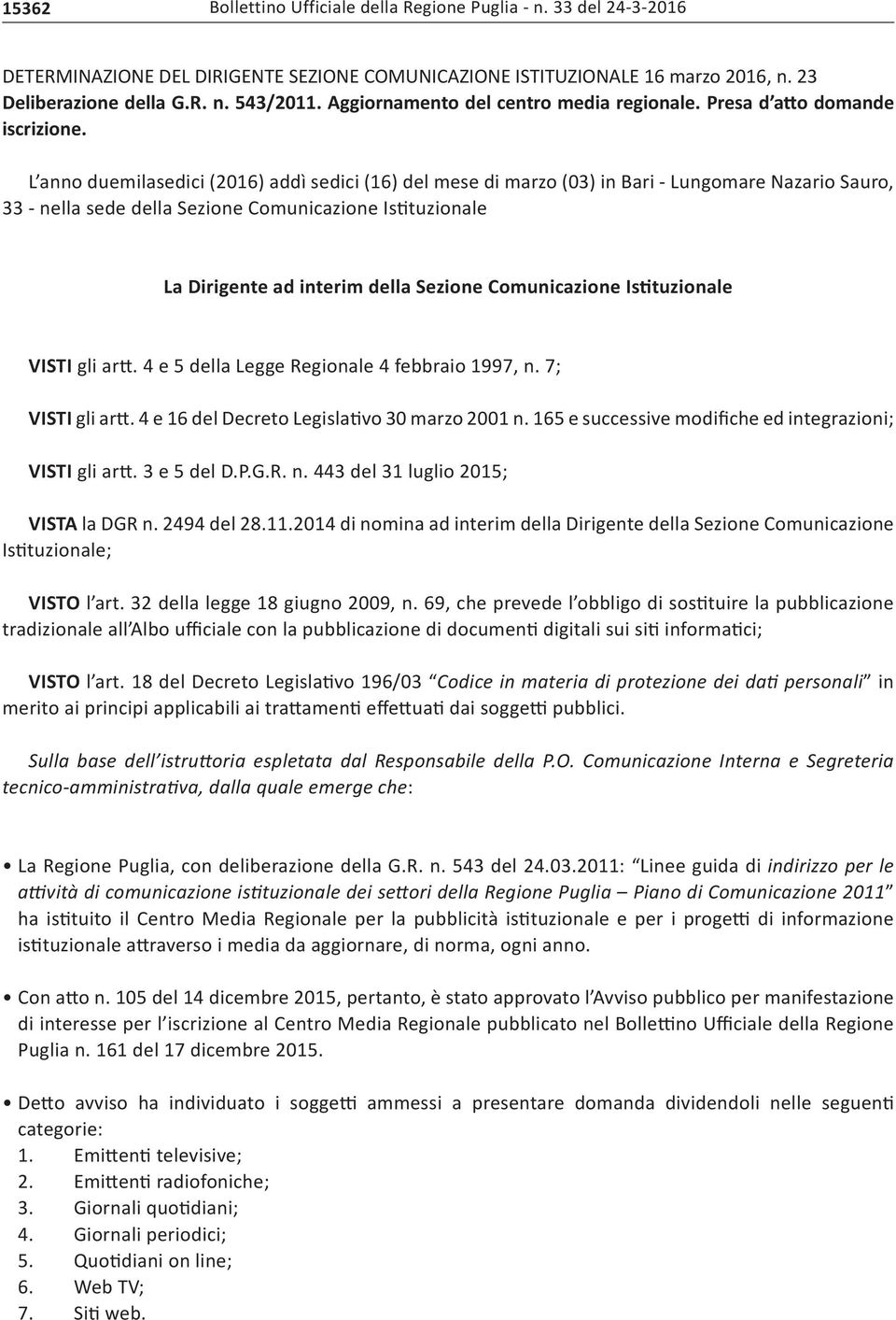 L anno duemilasedici (2016) addì sedici (16) del mese di marzo (03) in Bari - Lungomare Nazario Sauro, 33 - nella sede della Sezione Comunicazione Istituzionale La Dirigente ad interim della Sezione