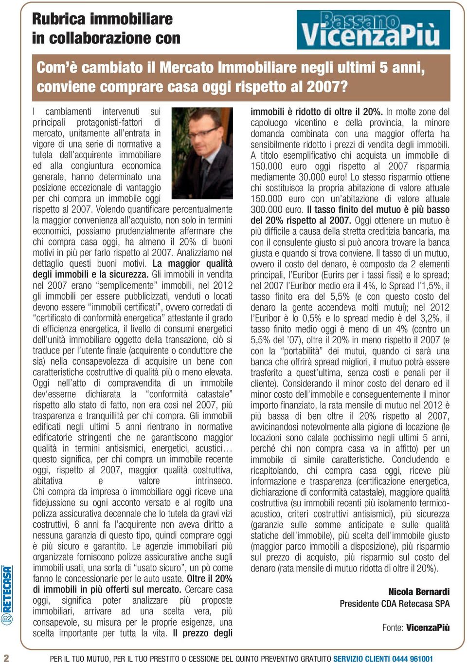 generale, hanno determinato una posizione eccezionale di vantaggio per chi compra un immobile oggi rispetto al 2007.