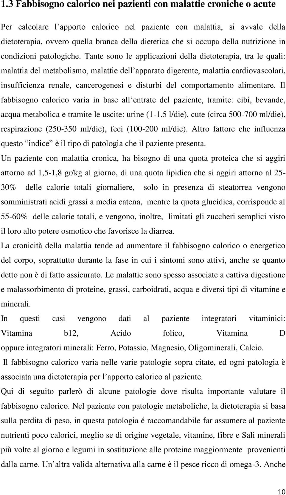 Tante sono le applicazioni della dietoterapia, tra le quali: malattia del metabolismo, malattie dell apparato digerente, malattia cardiovascolari, insufficienza renale, cancerogenesi e disturbi del