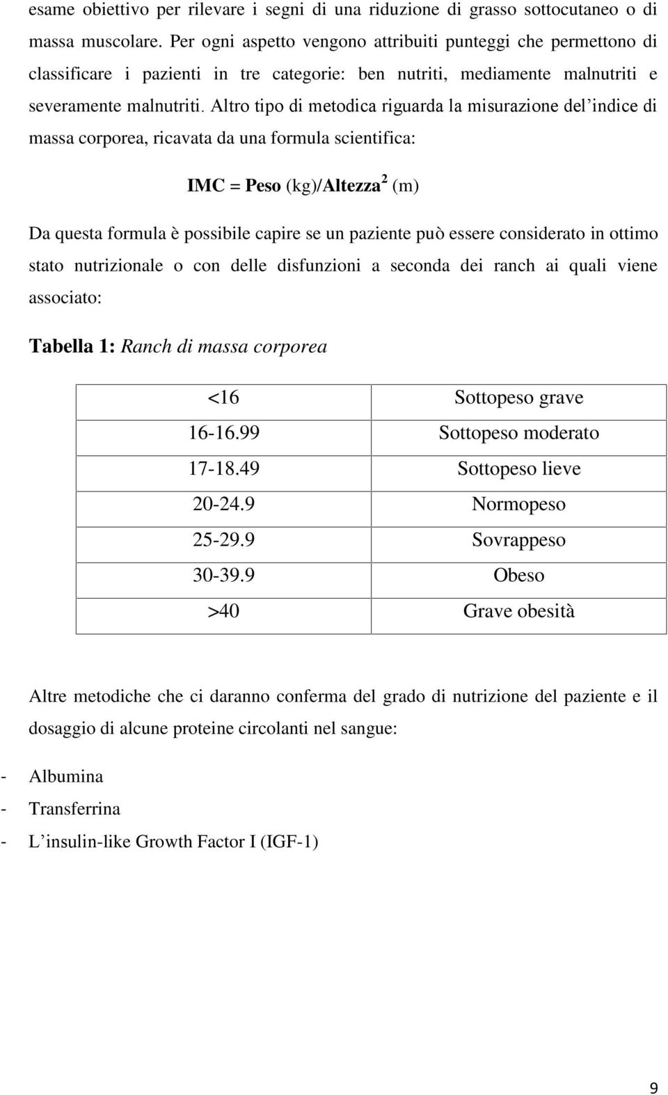 Altro tipo di metodica riguarda la misurazione del indice di massa corporea, ricavata da una formula scientifica: IMC = Peso (kg)/altezza 2 (m) Da questa formula è possibile capire se un paziente può