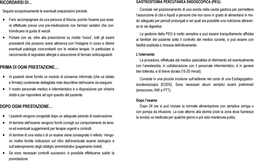 Portare con sé, oltre alla prescrizione su ricetta rossa, tutti gli esami precedenti che possono avere attinenza con l indagine in corso e riferire eventuali patologie concomitanti con le relative