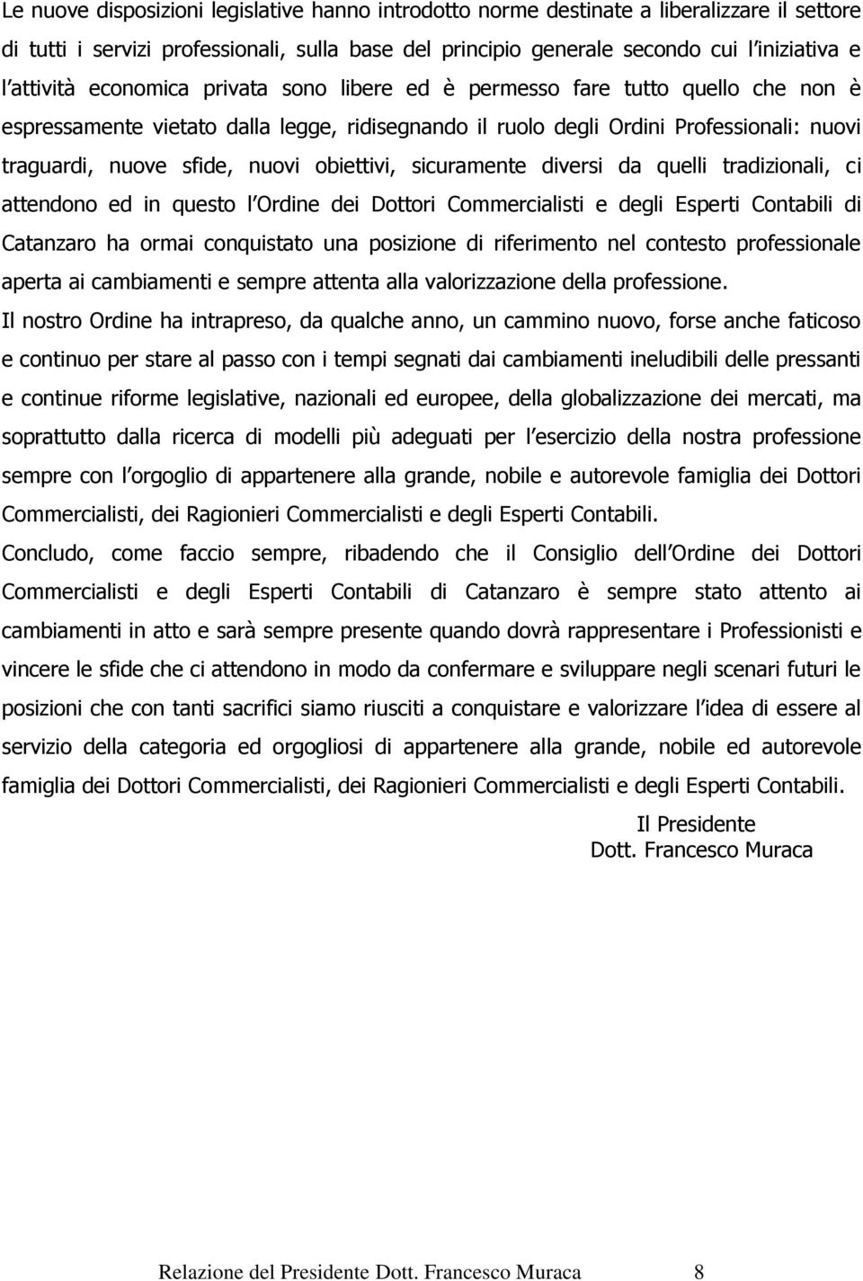 obiettivi, sicuramente diversi da quelli tradizionali, ci attendono ed in questo l Ordine dei Dottori Commercialisti e degli Esperti Contabili di Catanzaro ha ormai conquistato una posizione di