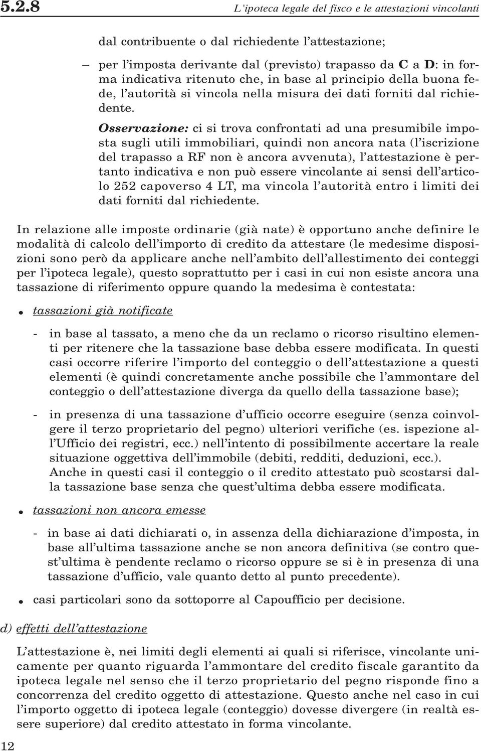 Osservazione: ci si trova confrontati ad una presumibile imposta sugli utili immobiliari, quindi non ancora nata (l iscrizione del trapasso a RF non è ancora avvenuta), l attestazione è pertanto