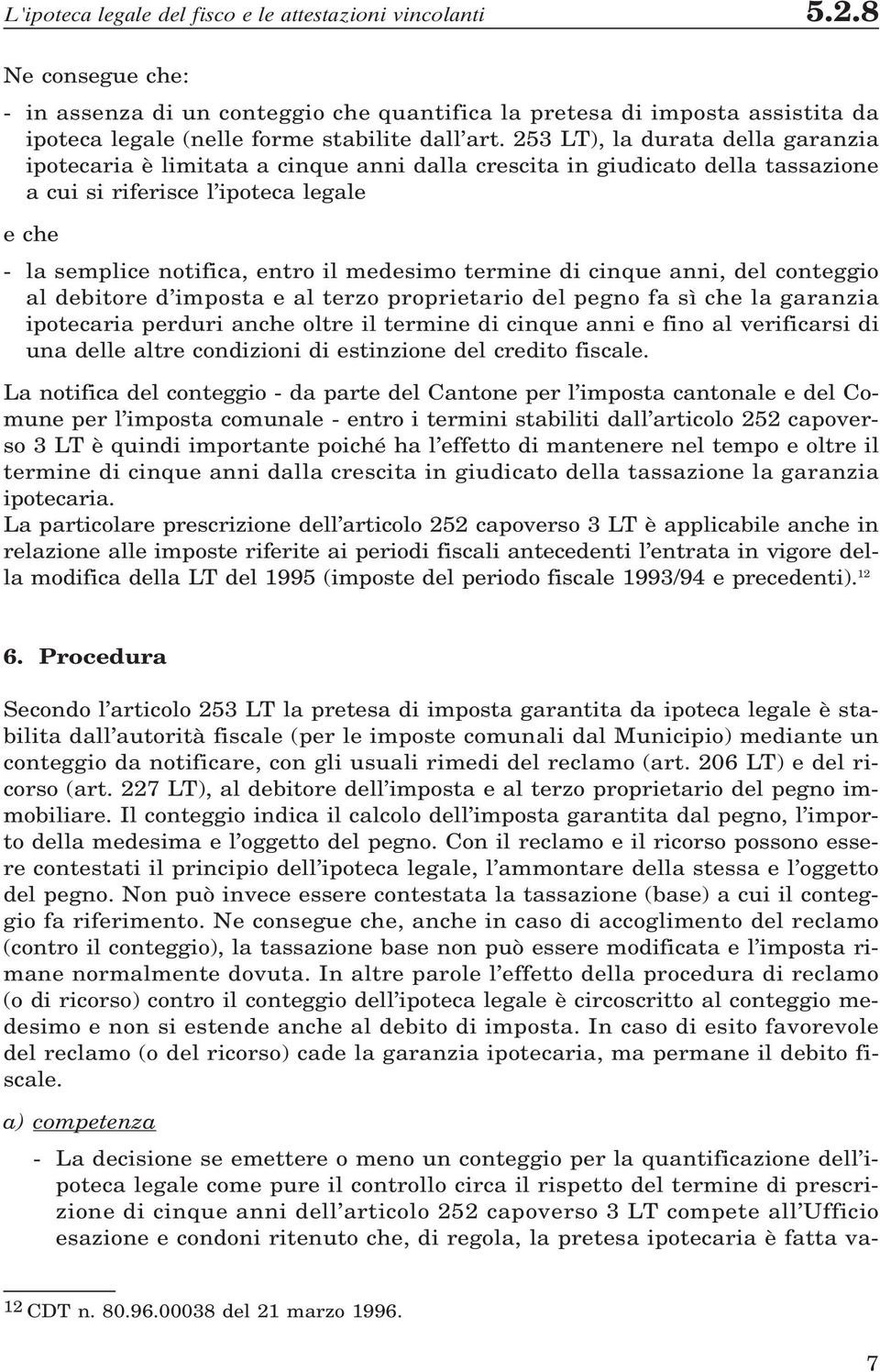 253 LT), la durata della garanzia ipotecaria è limitata a cinque anni dalla crescita in giudicato della tassazione a cui si riferisce l ipoteca legale e che - la semplice notifica, entro il medesimo