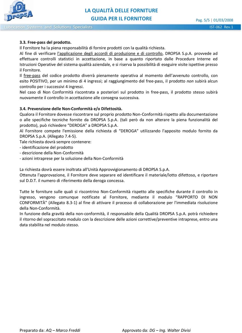 Interne ed Istruzioni Operative del sistema qualità aziendale, e si riserva la possibilità di eseguire visite ispettive presso il Fornitore.