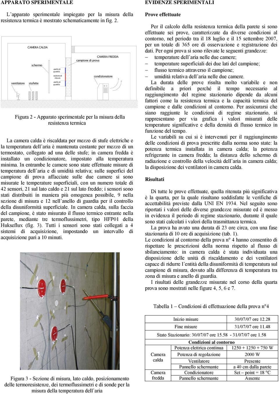 resistenza termica La camera calda è riscaldata per mezzo di stufe elettriche e la temperatura dell aria è mantenuta costante per mezzo di un termostato, collegato ad una delle stufe; in camera