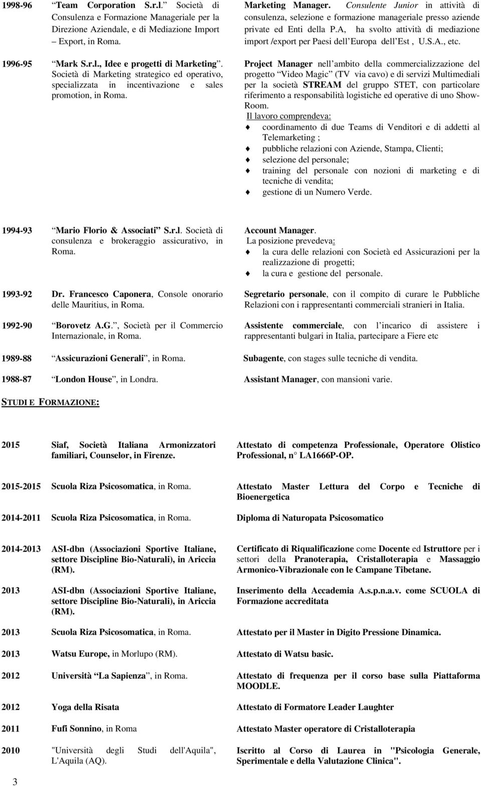 Consulente Junior in attività di consulenza, selezione e formazione manageriale presso aziende private ed Enti della P.