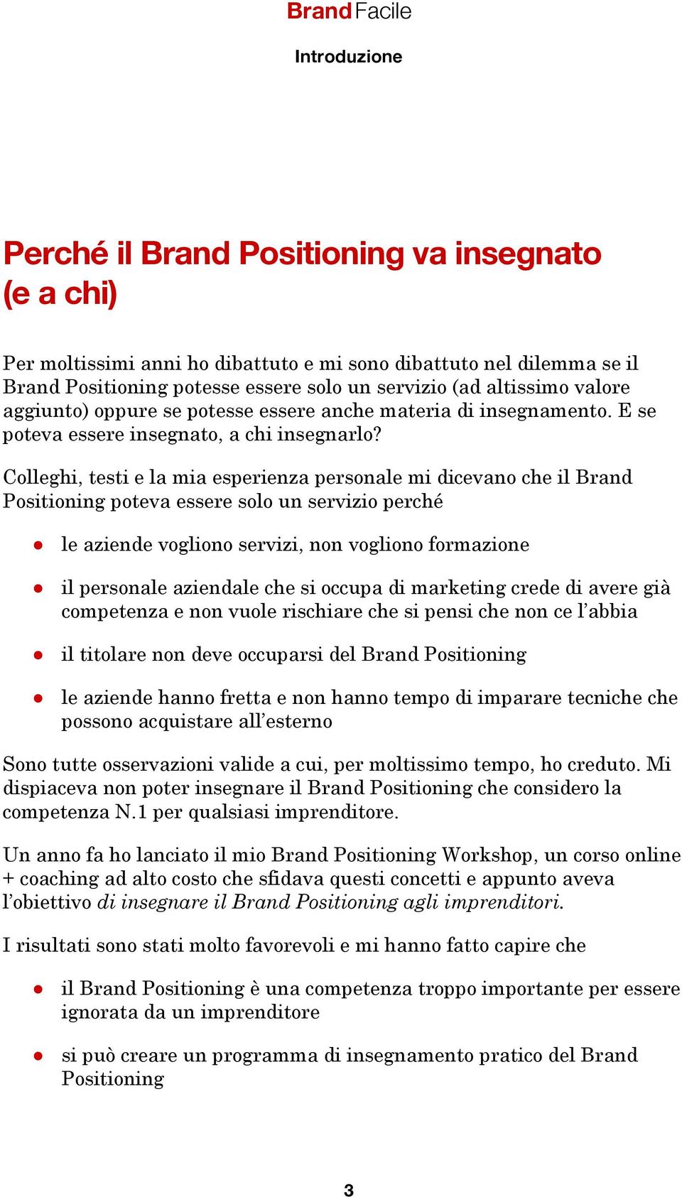 Colleghi, testi e la mia esperienza personale mi dicevano che il Brand Positioning poteva essere solo un servizio perché le aziende vogliono servizi, non vogliono formazione il personale aziendale