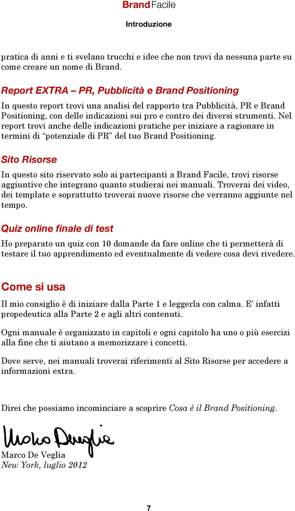 Nel report trovi anche delle indicazioni pratiche per iniziare a ragionare in termini di potenziale di PR del tuo Brand Positioning.