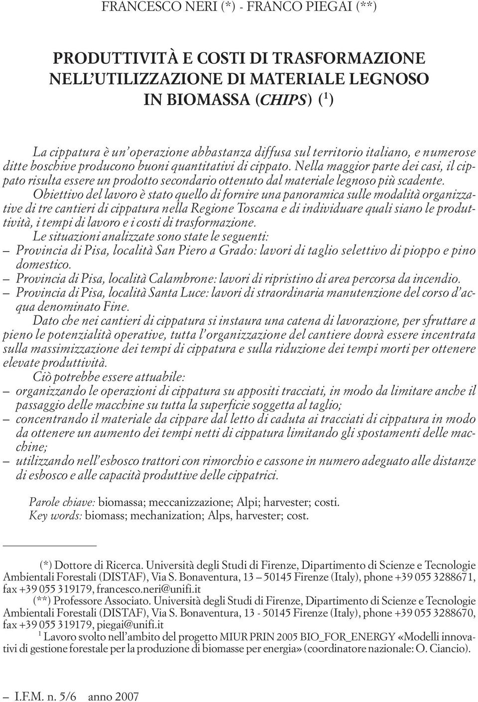 Nella maggior parte dei casi, il cippato risulta essere un prodotto secondario ottenuto dal materiale legnoso più scadente.